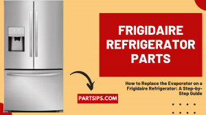 How to Replace the Evaporator on a Frigidaire Refrigerator: A Step-by-Step Guide